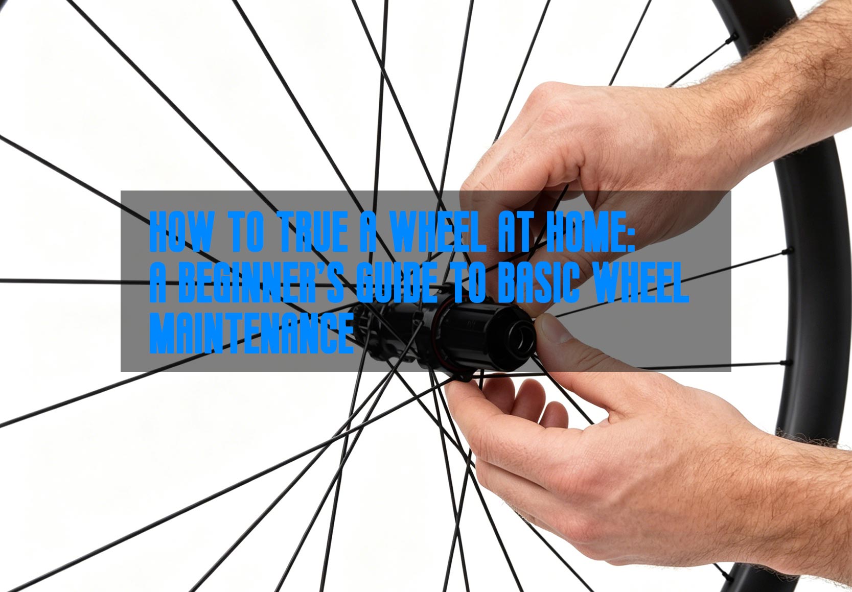 How to True a Wheel at Home: A Beginner’s Guide to Basic Wheel Maintenance